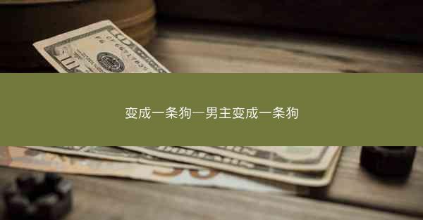 变成一条狗—男主变成一条狗