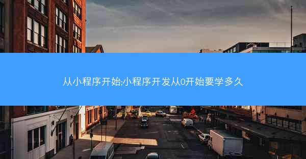 从小程序开始;小程序开发从0开始要学多久