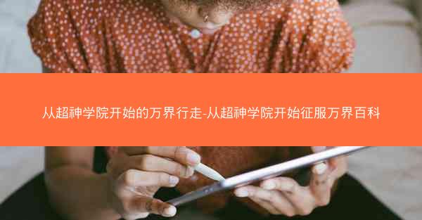 从超神学院开始的万界行走-从超神学院开始征服万界百科