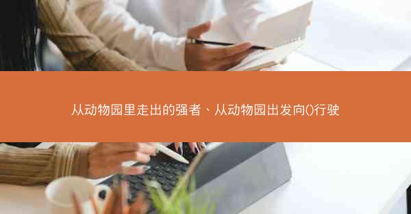 从动物园里走出的强者、从动物园出发向()行驶