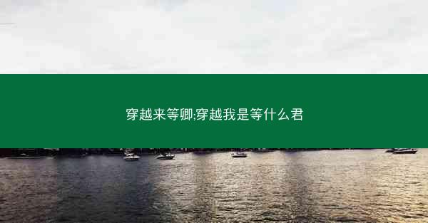 穿越来等卿;穿越我是等什么君