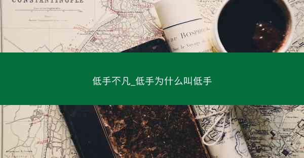 低手不凡_低手为什么叫低手