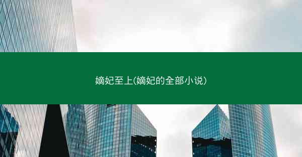 嫡妃至上(嫡妃的全部小说)