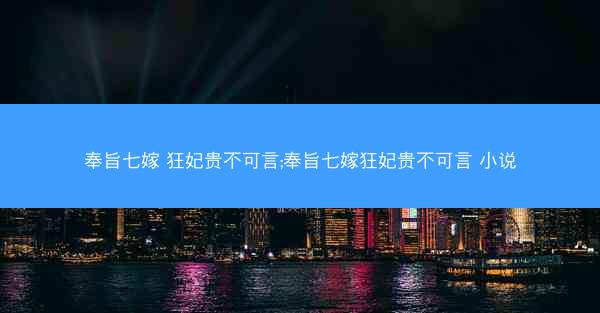 奉旨七嫁 狂妃贵不可言;奉旨七嫁狂妃贵不可言 小说