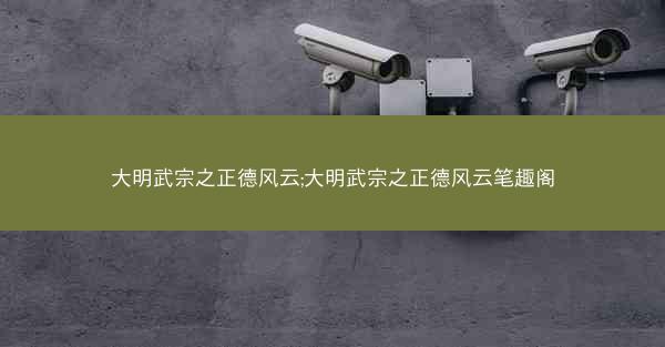 大明武宗之正德风云;大明武宗之正德风云笔趣阁