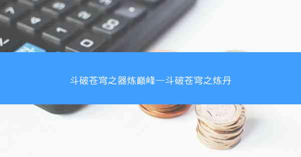 斗破苍穹之器炼巅峰—斗破苍穹之炼丹