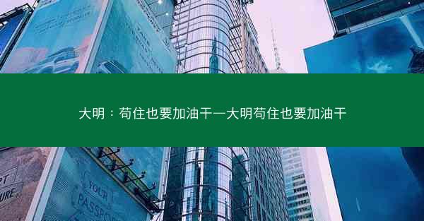 大明：苟住也要加油干—大明苟住也要加油干