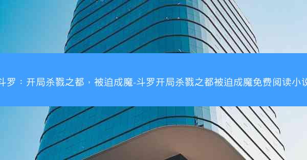 斗罗：开局杀戮之都，被迫成魔-斗罗开局杀戮之都被迫成魔免费阅读小说