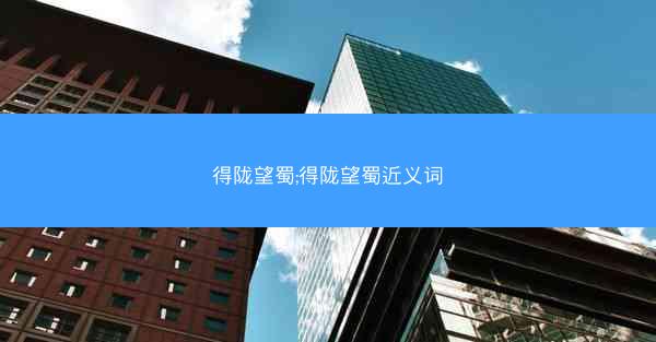 得陇望蜀;得陇望蜀近义词