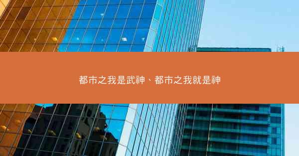 都市之我是武神、都市之我就是神