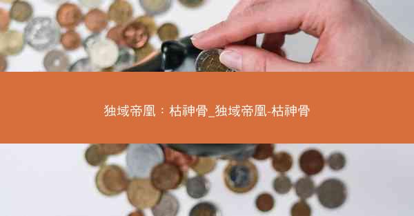 独域帝凰：枯神骨_独域帝凰-枯神骨