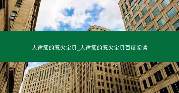 大律师的惹火宝贝_大律师的惹火宝贝百度阅读