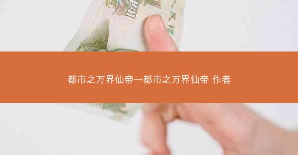 都市之万界仙帝—都市之万界仙帝 作者
