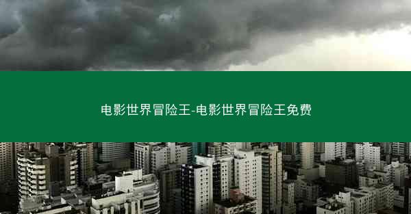 电影世界冒险王-电影世界冒险王免费