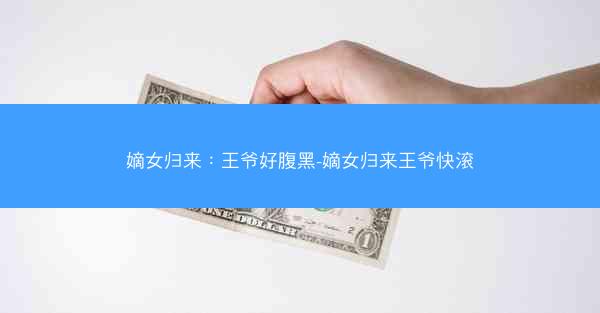 嫡女归来：王爷好腹黑-嫡女归来王爷快滚