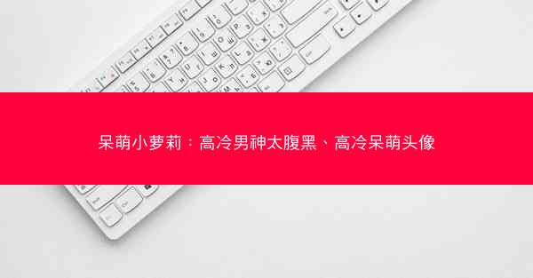 呆萌小萝莉：高冷男神太腹黑、高冷呆萌头像