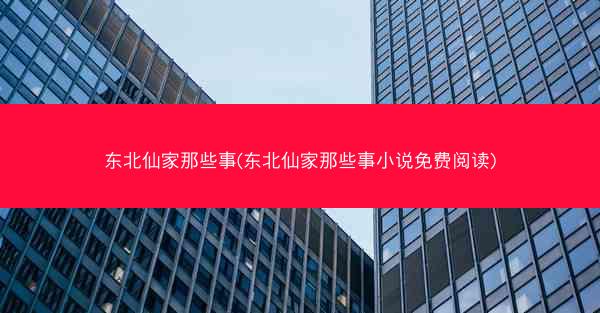 东北仙家那些事(东北仙家那些事小说免费阅读)
