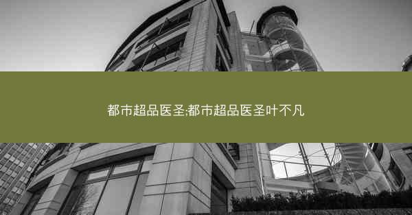 都市超品医圣;都市超品医圣叶不凡