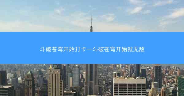 斗破苍穹开始打卡—斗破苍穹开始就无敌