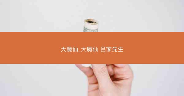 大魔仙_大魔仙 吕家先生