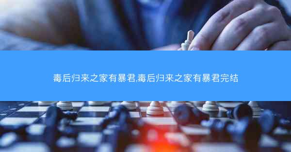 毒后归来之家有暴君,毒后归来之家有暴君完结