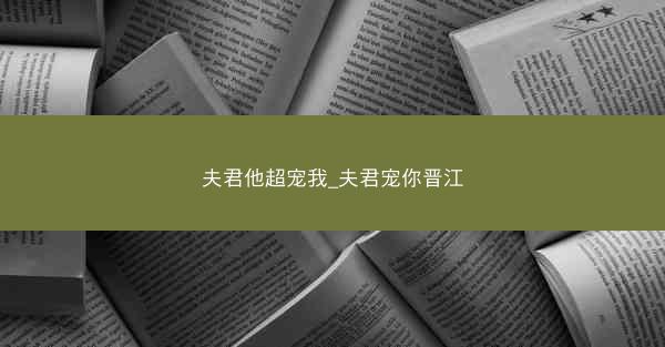 夫君他超宠我_夫君宠你晋江