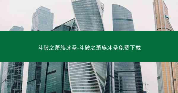 斗破之萧族冰圣-斗破之萧族冰圣免费下载