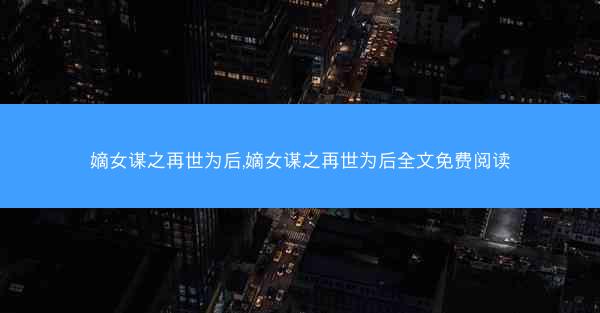 嫡女谋之再世为后,嫡女谋之再世为后全文免费阅读