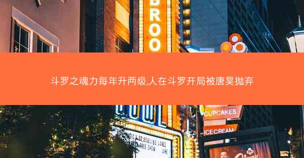 斗罗之魂力每年升两级,人在斗罗开局被唐昊抛弃