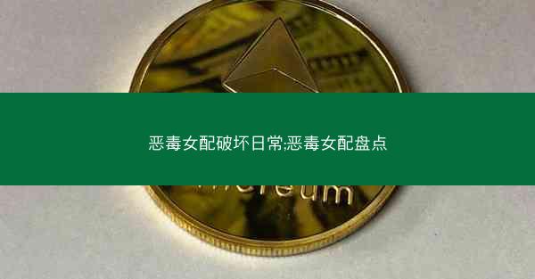 恶毒女配破坏日常;恶毒女配盘点