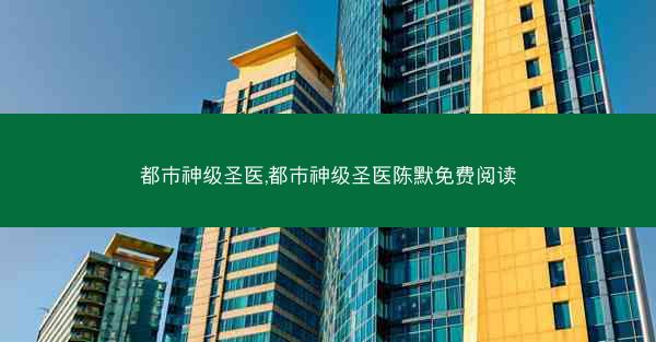 都市神级圣医,都市神级圣医陈默免费阅读