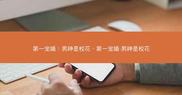 第一宠婚：男神是校花、第一宠婚-男神是校花