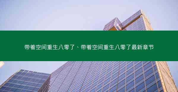 带着空间重生八零了、带着空间重生八零了最新章节