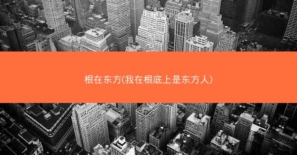 根在东方(我在根底上是东方人)