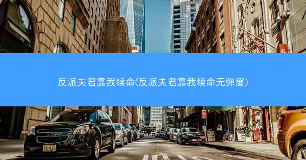 反派夫君靠我续命(反派夫君靠我续命无弹窗)