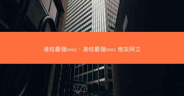 港综最强boss、港综最强boss 炮灰阿立