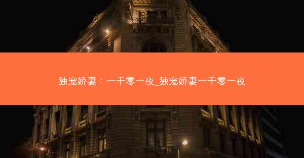 独宠娇妻：一千零一夜_独宠娇妻一千零一夜