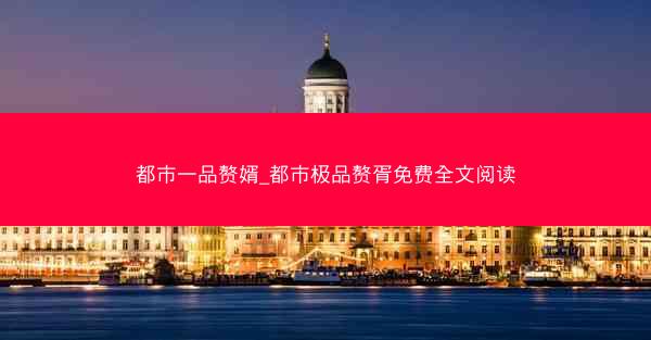 都市一品赘婿_都市极品赘胥免费全文阅读