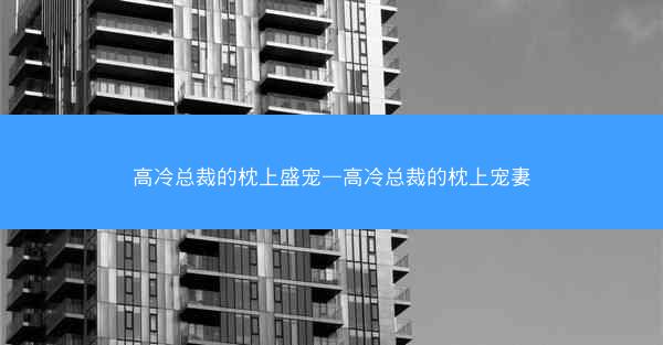高冷总裁的枕上盛宠—高冷总裁的枕上宠妻