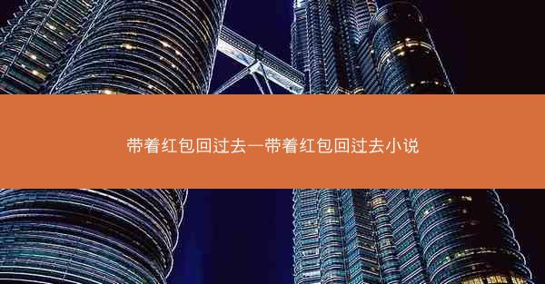 带着红包回过去—带着红包回过去小说