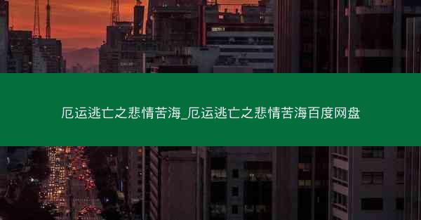 厄运逃亡之悲情苦海_厄运逃亡之悲情苦海百度网盘