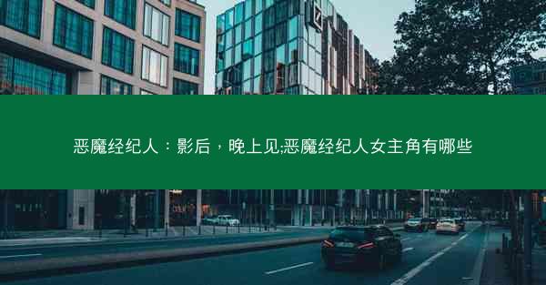 恶魔经纪人：影后，晚上见;恶魔经纪人女主角有哪些