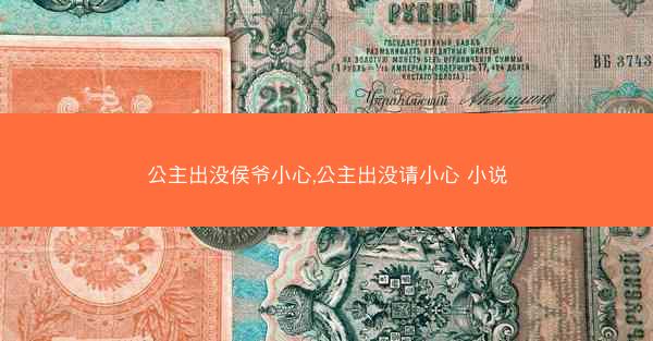 公主出没侯爷小心,公主出没请小心 小说