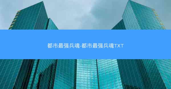 都市最强兵魂-都市最强兵魂TXT