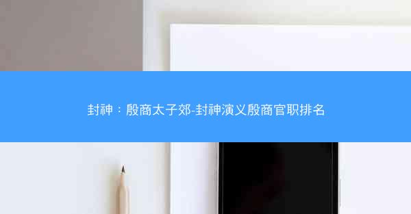 封神：殷商太子郊-封神演义殷商官职排名