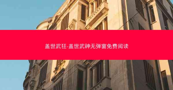 盖世武狂-盖世武神无弹窗免费阅读