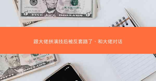 跟大佬拼演技后被反套路了、和大佬对话