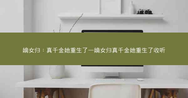嫡女归：真千金她重生了—嫡女归真千金她重生了收听