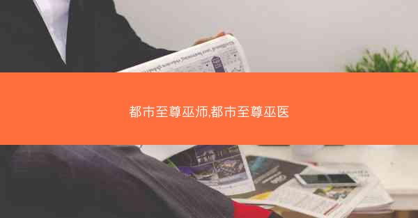 都市至尊巫师,都市至尊巫医