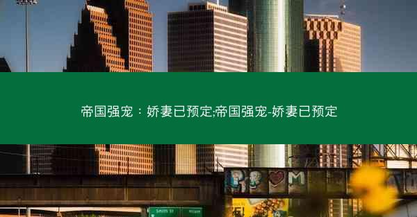 帝国强宠：娇妻已预定;帝国强宠-娇妻已预定